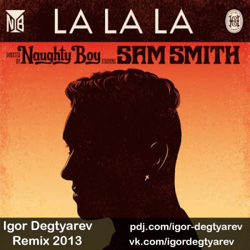 Naughty Boy feat. Sam Smith - La La La (Igor Degtyarev Remix) [2013]