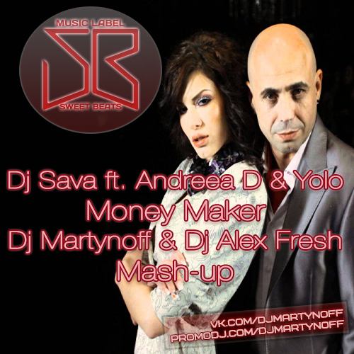 Dj Sava feat. Andreea D & Yolo vs. Alex Wink - Money Maker (Dj Martynoff & Dj Alex Fresh Mashup).mp3