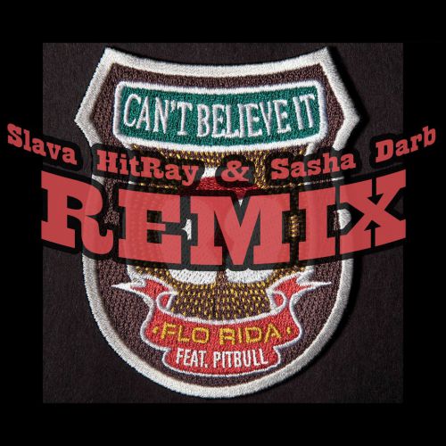 Flo-Rida feat. Pitbull - I Can't Believe It (Slava HitRay & Sasha Darb Remix) [2013]
