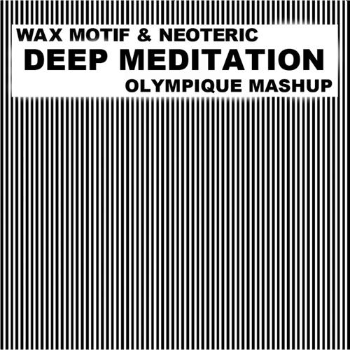Wax Motif & Neoteric vs. The Riberaz - Deep Meditation (Olympique Mash Up) [2013]