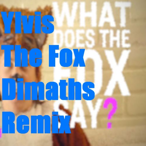 Ylvis  The Fox (Dimaths Remix) [2013]