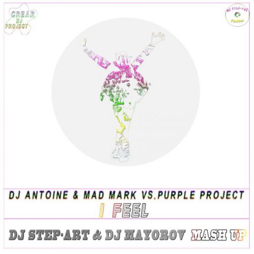 DJ Antoine vs. Purple Project - I Feel (DJ Step-Art & DJ Mayorov Mash-Up) [2013]