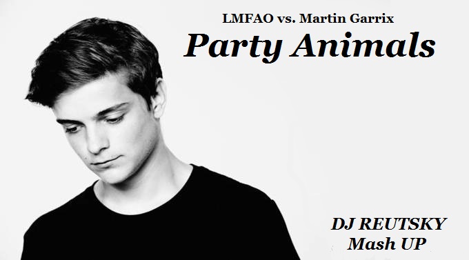 [Club House] LMFAO vs. Martin Garrix - Party Animals (DJ REUTSKY Mash UP)[2013]