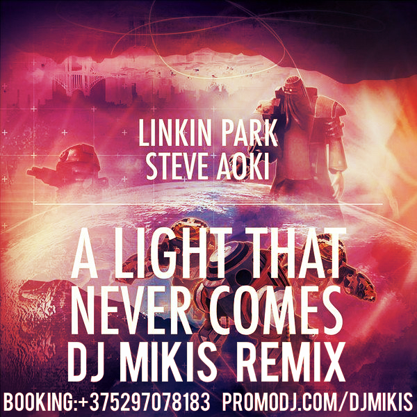 Linkin Park Feat. Steve Aoki - A Light That Never Comes (DJ Mikis Remix).mp3