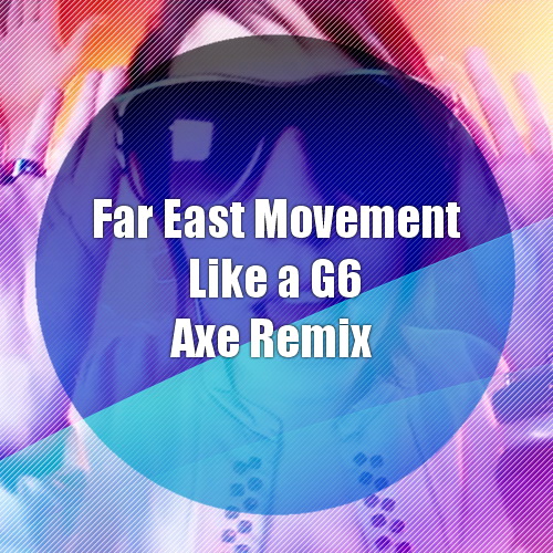 Far East Movement - Like A G6 (Dj Axe Remix) [2013]