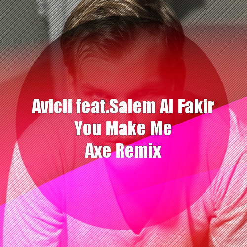 Avicii feat. Salem Al Fakir - You Make Me (Dj Axe Remix) [2013]