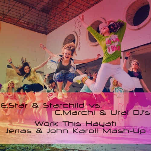 E.Star & Starchild vs. C.Marchi & Ural DJ's - Work This Hayati (Jerias & John Karoll Mash-Up).mp3