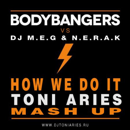 DJ M.e.g & N.e.r.a.k vs. Bodybangers - How We Do It (Toni Aries Mashup) [2013]