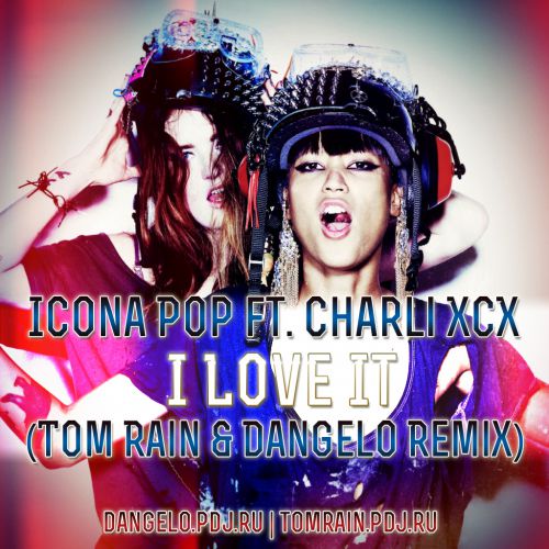 Icona Pop feat. Charli Xcx - I Love It (Tom Rain & Dangelo Remix) [2013]