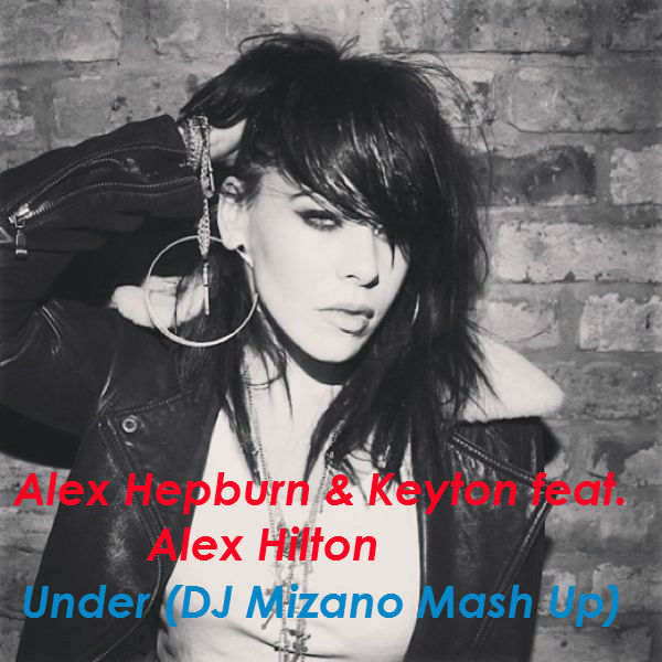 Alex Hepburn & Keyton feat. Alex Hilton - Under (DJ Mizano Mash Up) [2013]