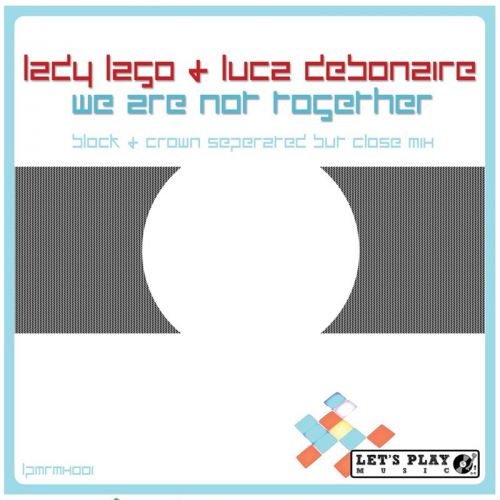 Lady Lago & Luca Debonaire - We Are Not Together (Block & Crown Seperated But Close Mix).mp3