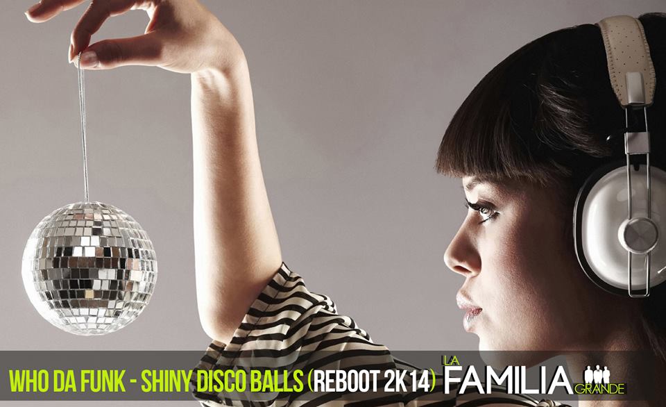 Who Da Funk - Shiny Disco Balls (La Familia Grande Remix) [2014]