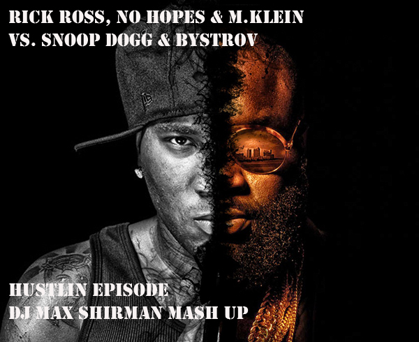 Rick Ross, NO HOPES & M.KLEIN vs. Snoop Dogg & BYSTROV - Hustlin Episode (DJ Max Shirman Mash Up) [2014]