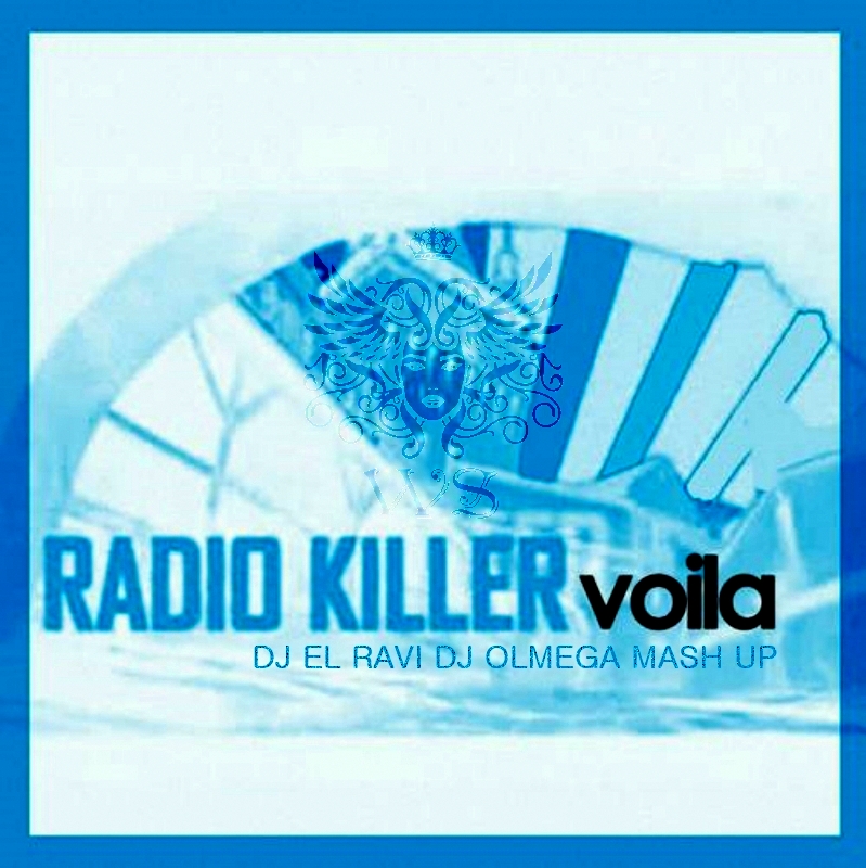 Radio Killer - Voila (DJ El Ravi Dj Olmega Mash) [2014]