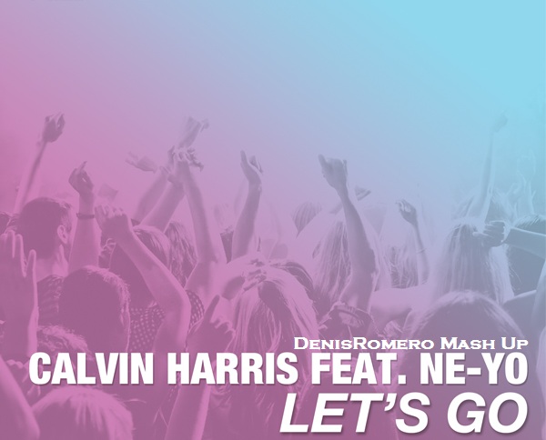 Calvin Harris feat. Ne-Yo  Lets Go (DenisRomero Mash Up).mp3