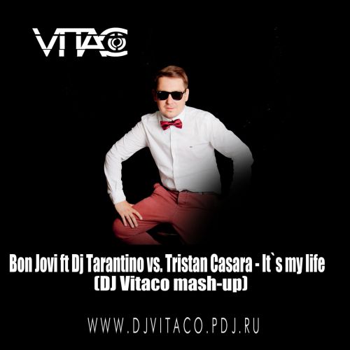 Bon Jovi & Dj Tarantino vs. Tristan Casara - It`s My Life (DJ Vitaco Mash-Up) [2014]