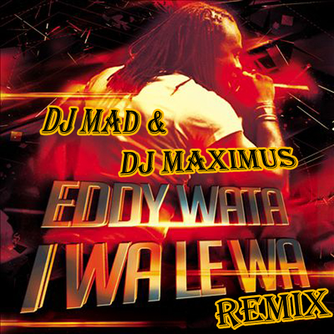 Eddy Wata - I Wa Le Wa (Dj Mad vs. Dj Maximus Remix) [2014]
