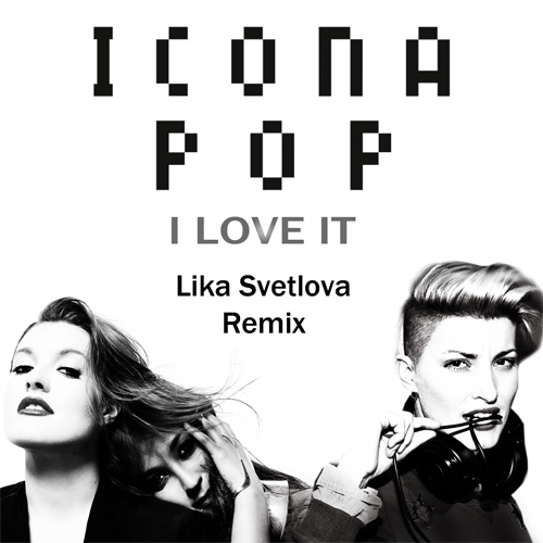 Icona Pop - I Love It (Lika Svetlova Remix) [2014]
