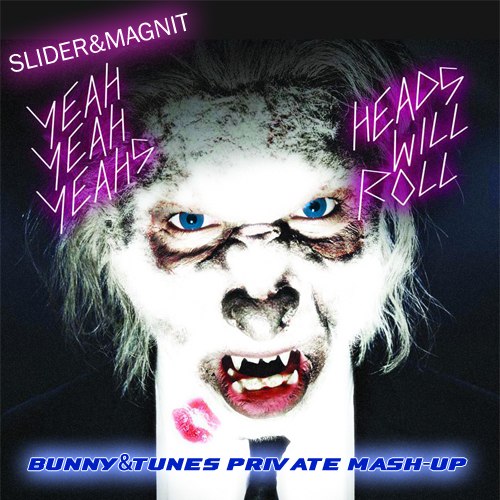 Slider & Magnit vs. Yeah Yeah Yeahs - Heads Will Roll (Bunny & Tunes Mash-Up) [2014]
