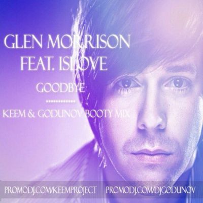 Glenn Morrison feat. Islove - Goodbye (Keem & Godunov Booty Mix).mp3