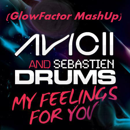 Avicii & Sebastien Drums - My Feeling For You (Glowfactor Mash Up) [2014]