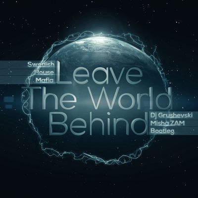 Swedish House Mafia - Leave The World Behind (Dj Grushevski & Misha ZAM Remix).mp3