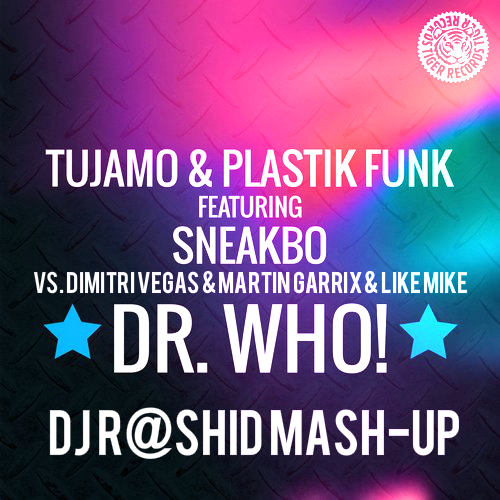 Plastik Funk, Tujamo, Sneakbo vs. Dimitri Vegas & Martin Garrix & Like Mike - Dr. Who! (Dj R@shiD Mash-up) [2014]