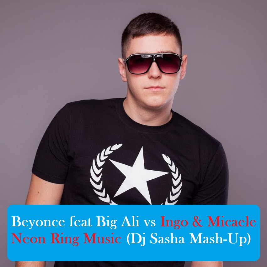 Beyonce feat. Big Ali - Neon Ring Music (Dj Sasha Mash-Up) [2014]