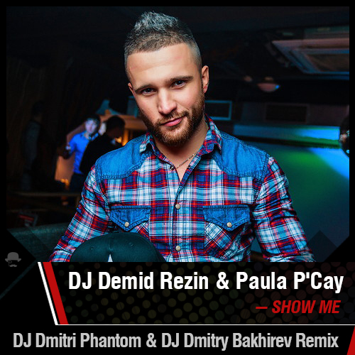 DJ Demid Rezin & Paula P'Cay - Show Me (DJ Dmitri Phantom & DJ Dmitry Bakhirev Remix).mp3