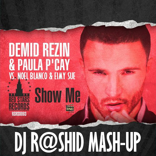 Demid Rezin & Paula P'Cay vs. Noel Blanco & Eimy Sue  Show Me (Dj R@shiD Mash-up) [2014]