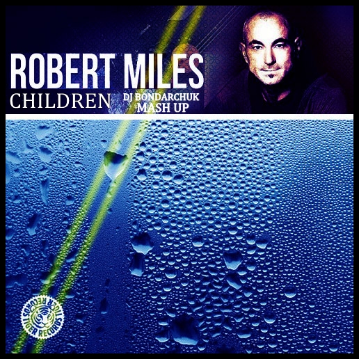 Robert Miles - Children (Dj Bondarchuk Mash Up) [2014]