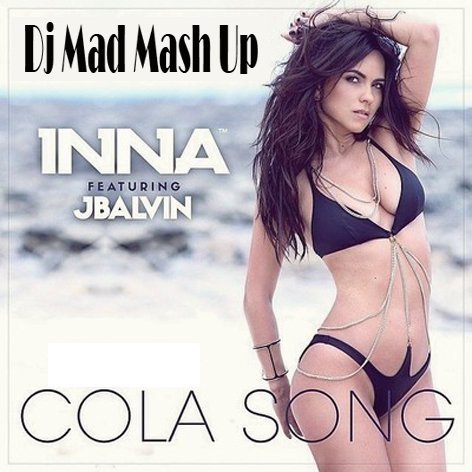 Inna feat. J Balvin vs. DJ Rich-Art & Tom Reason - Cola Song (Dj Mad Mash Up) [2014]