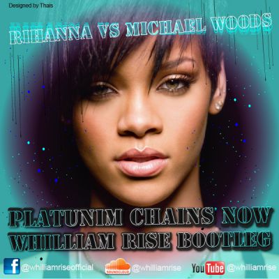 Rihanna vs. Michael Woods - Platunim Chains Now (Whilliam Rise Bootleg) [2014]