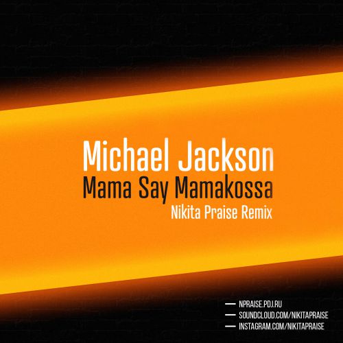 Michael Jackson - Mama Say Mamakossa (Nikita Praise Remix) [2014]