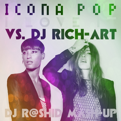 Icona Pop vs. DJ Rich-Art - I Love It (Dj R@shid Mashup) [2014]