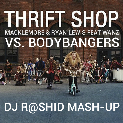 Macklemore & Ryan Lewis feat Wanz vs. Bodybangers - Thrift Shop (Dj R@shiD Mash-up) [2014]
