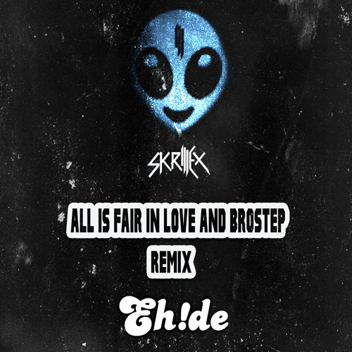 Skrillex - All Is Fair In Love and Brostep (Eh!de Remix) [2014]