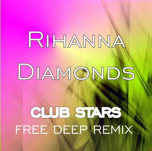 Rihanna - Diamonds (Club Stars Free Deep Remix) [2014]