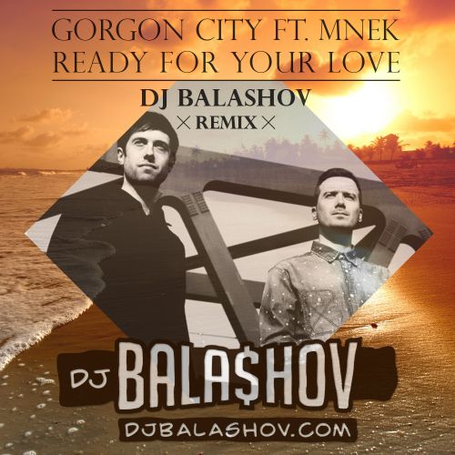 Gorgon City feat Mnek  Ready For Your Love (DJ Balashov Remix) [2014]