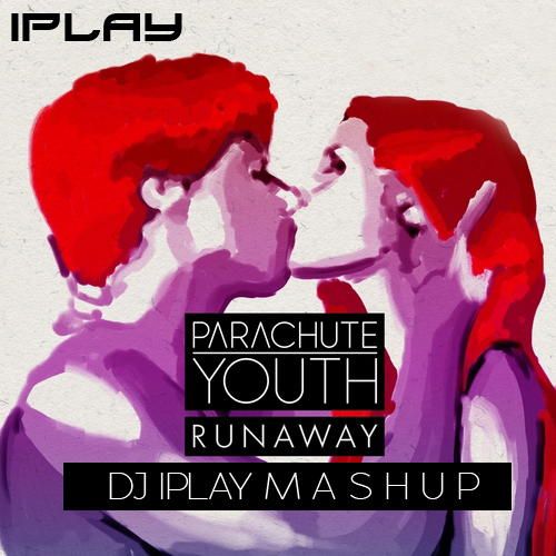 Parachute Youth - Runaway (DJ Iplay Mashup) [2014]