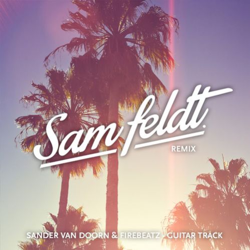 Sander Van Doorn & Firebeatz - Guitar Track (Sam Feldt Remix).mp3