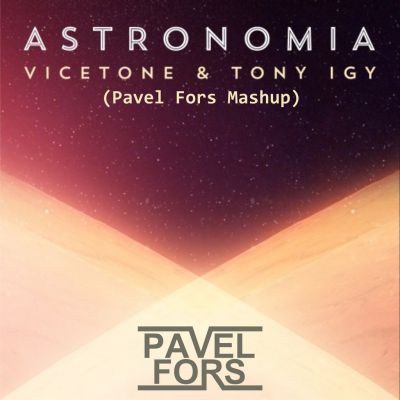 Vicetone & Tony Igy - Astronomia (Pavel Fors Mashup) [2014]