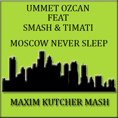 Ummet Ozcan feat Smash & Timati - Moscow never sleep (Max Kutcher Mash UP).mp3