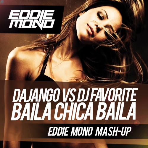 Dajango vs Dj Favorite - Baila Chica Baila (Eddie Mono Mash-Up).mp3
