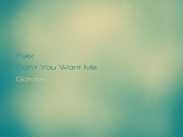 Felix - Don't You Want Me (DJ Gordeev Mix)