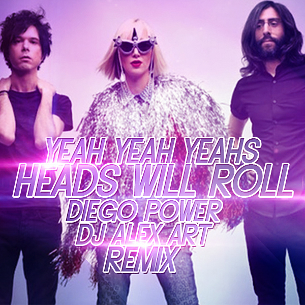 Yeah Yeah Yeahs - Heads Will Roll (Diego Power & DJ Alex Art Remix) [2014]