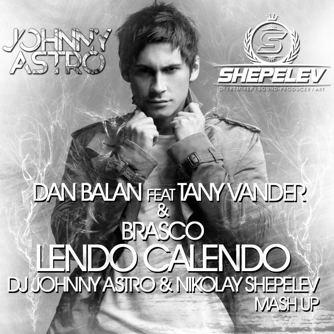 Dan Balan feat Tany Vander & Brasco - Lendo Calendo (DJ Johnny Astro & Nikolay Shepelev Mash Up)  [2014]