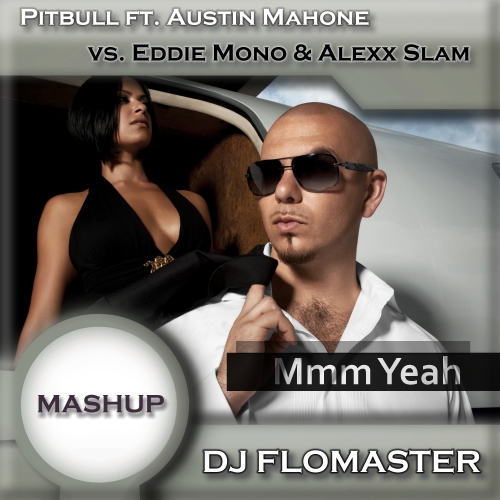 Pitbull vs. Eddie Mono & Alexx Slam - Mmm Yeah (DJ Flomaster Mashup) [2014]