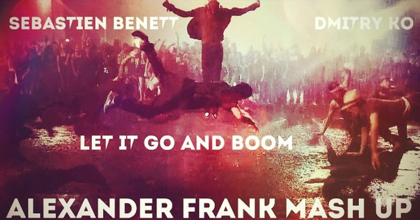 Sebastien Benett & Dmitry Ko - Let it go and boom (Alexander Frank Mash-Up) [2014]