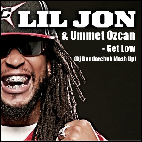 Lil Jon & Ummet Ozcan - Get Low (Dj Bondarchuk Mash Up) [2014]